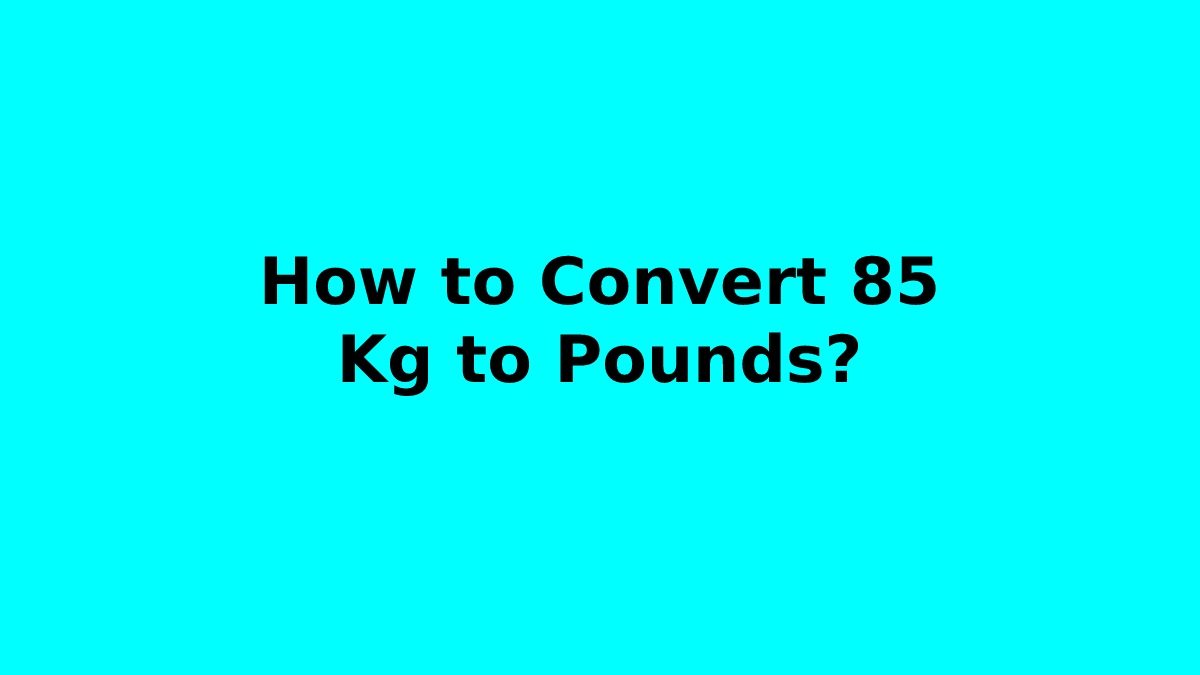 How to Convert 85 Kg to Pounds?