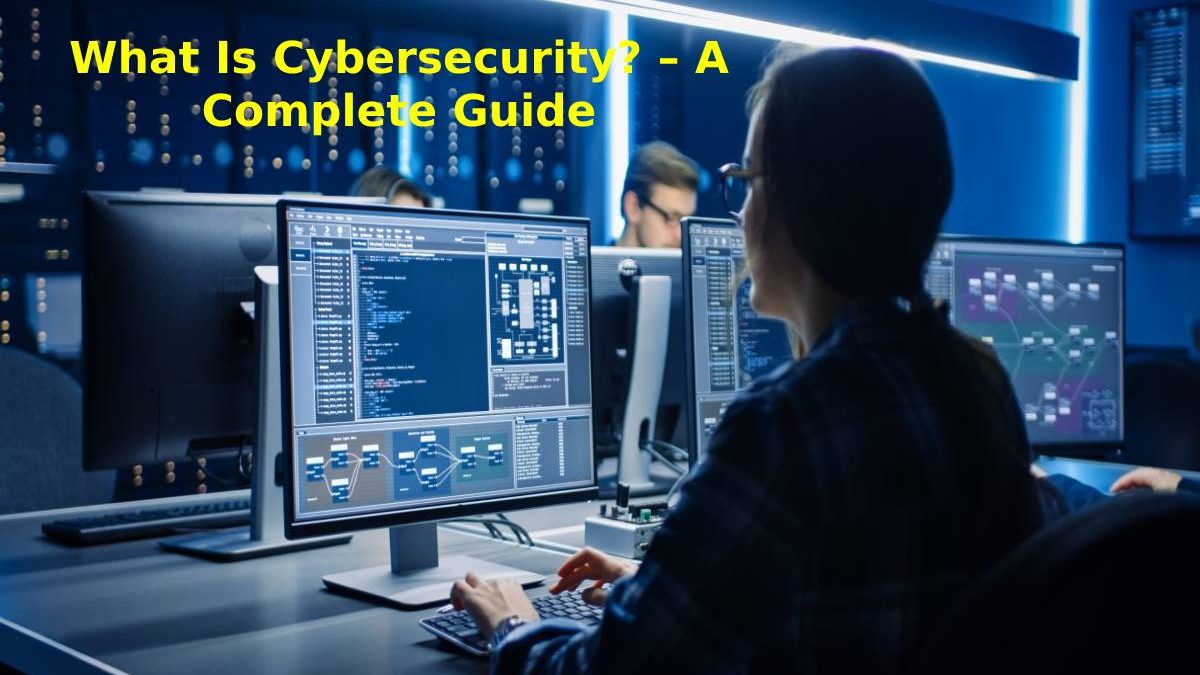 What is Cybersecurity? – A Complete Guide