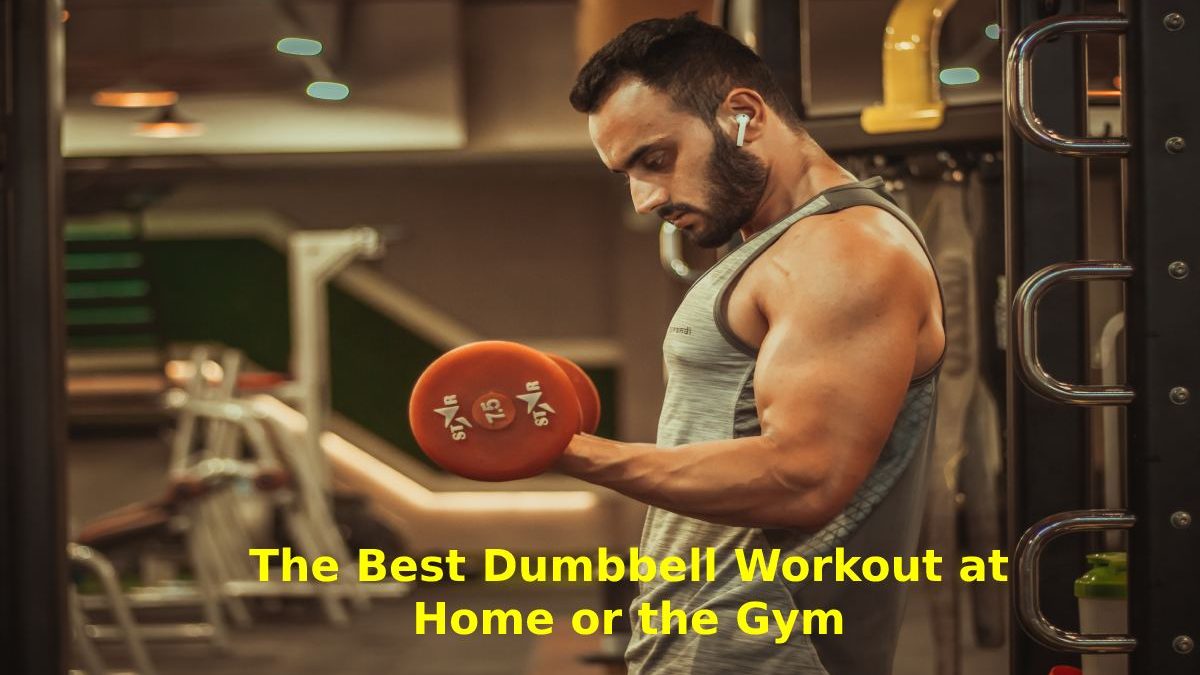 The Best Dumbbell Workout at Home or the Gym