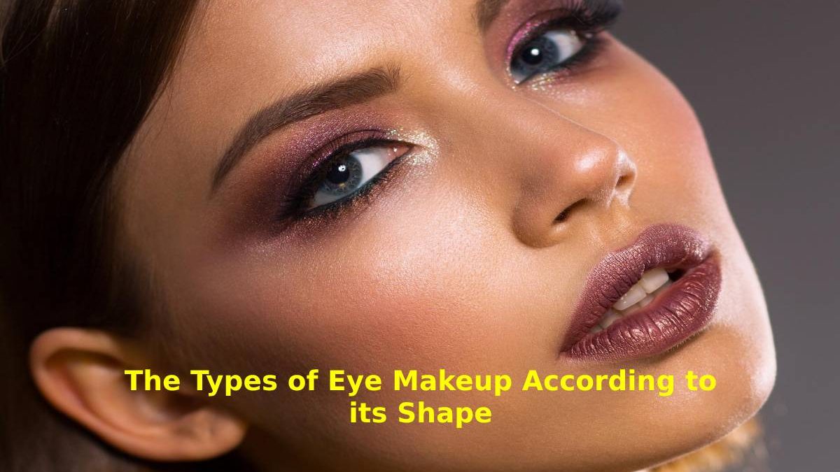 The Types of Eye Makeup According to its Shape