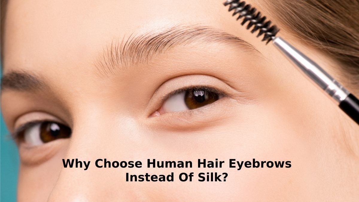 Why Choose Human Hair Eyebrows Instead of Silk?