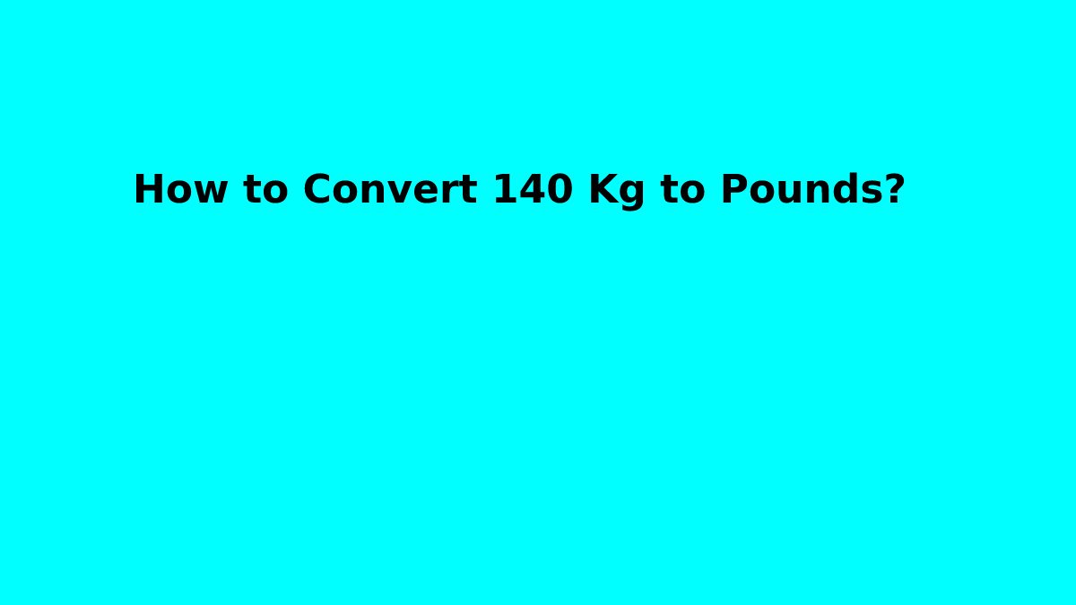 How to Convert 140 Kg to Pounds?