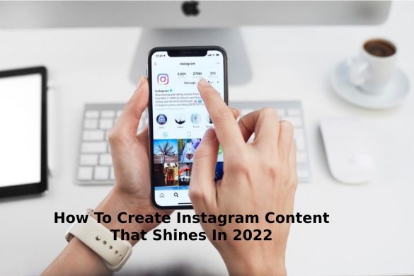 How To Create Instagram Content That Shines In 2022