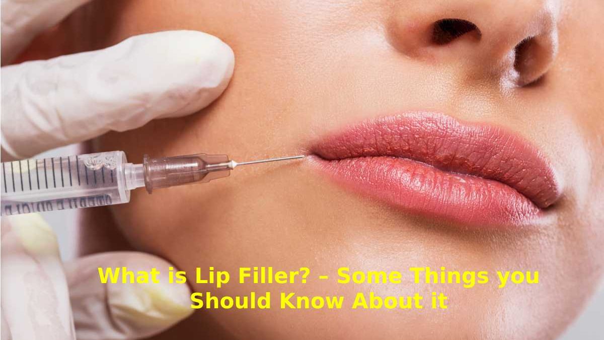 What is Lip Filler? – Some Things you Should Know About it