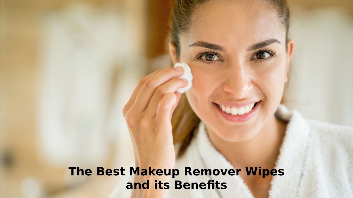 The Best Makeup Remover Wipes and its Benefits
