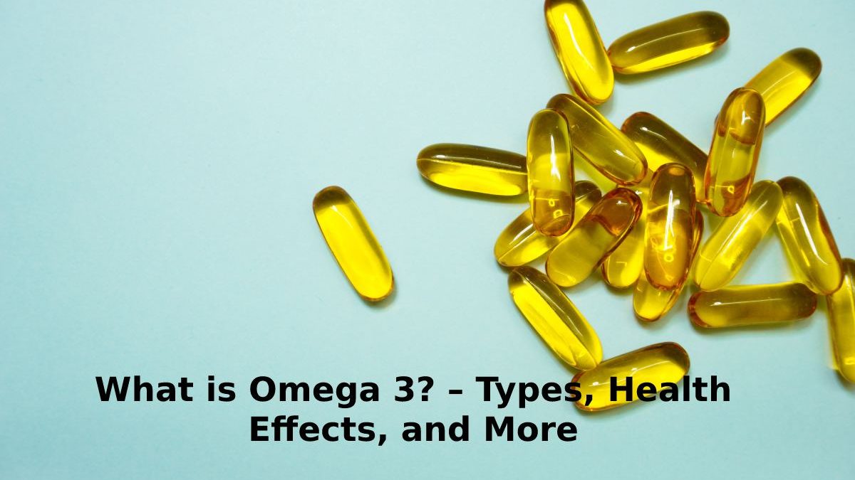 What is Omega 3? – Types, Health Effects, and More