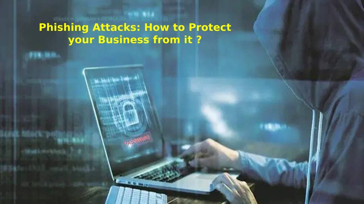 Phishing Attacks: How to Protect your Business from it?