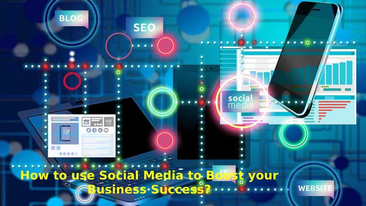How to use Social Media to Boost your Business Success?