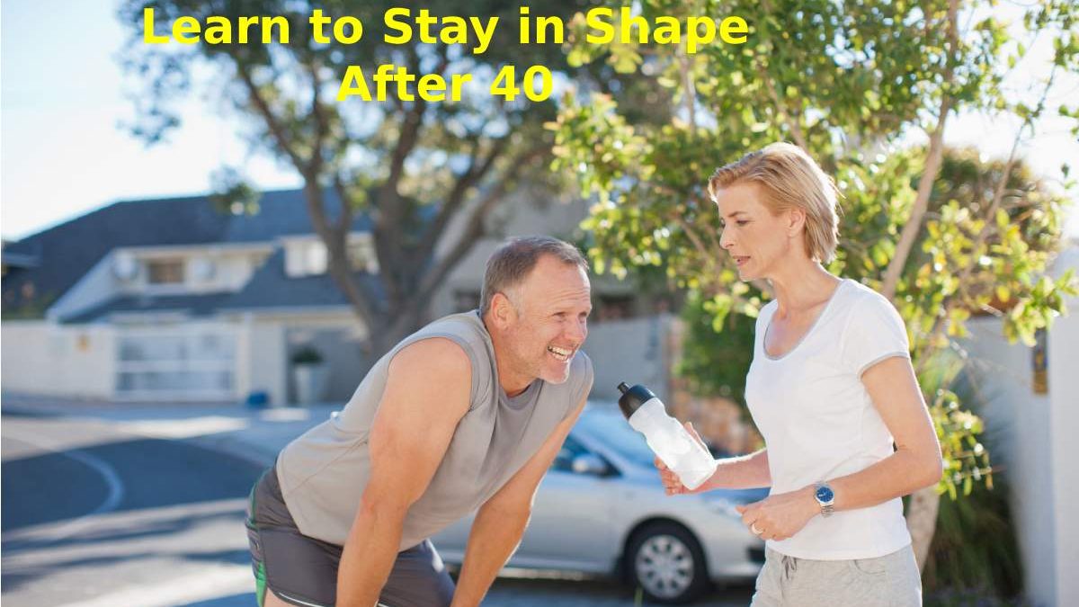 Learn to Stay in Shape After 40
