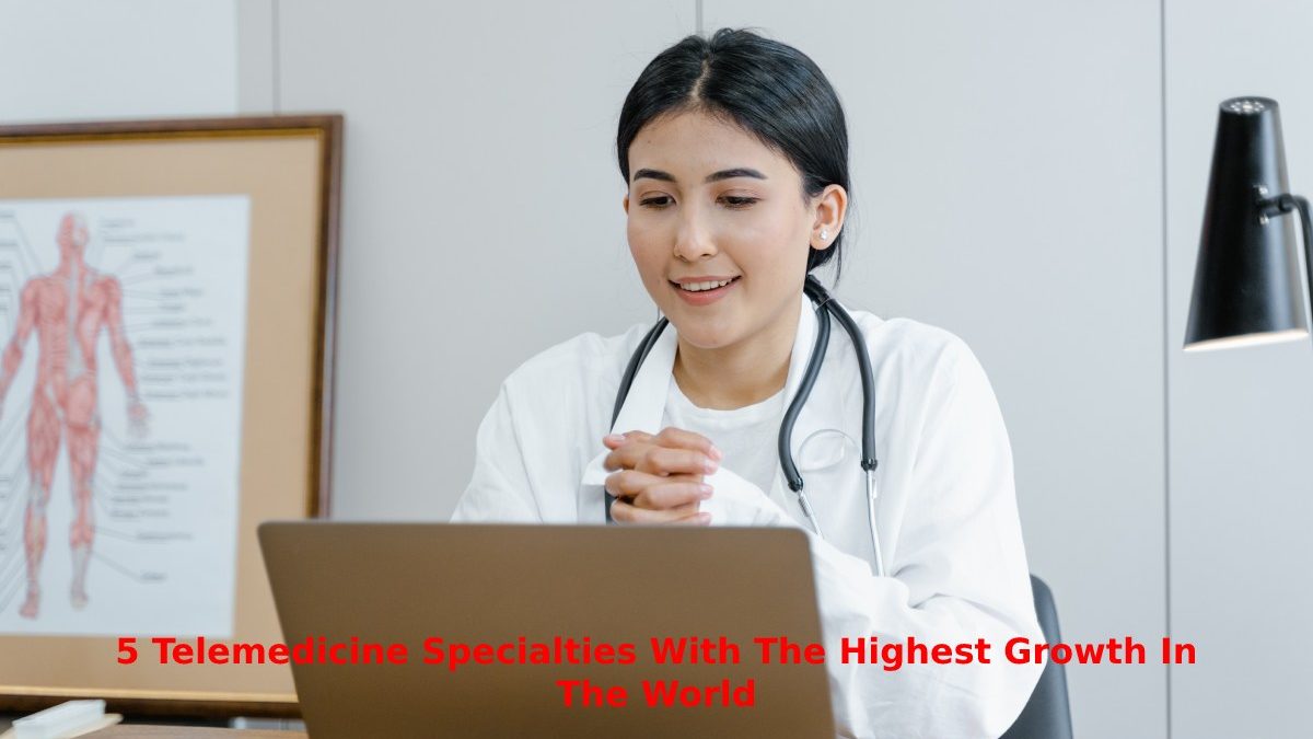 5 Telemedicine Specialties with the Highest Growth in the World