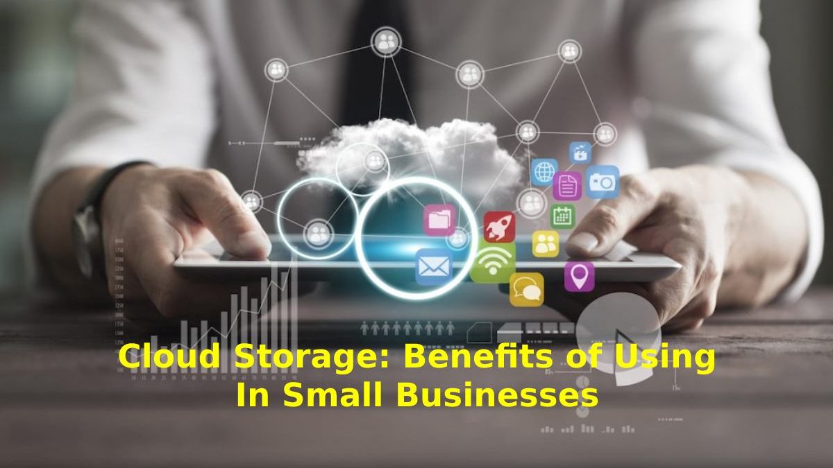 Cloud Storage: Benefits of Using in Small Businesses