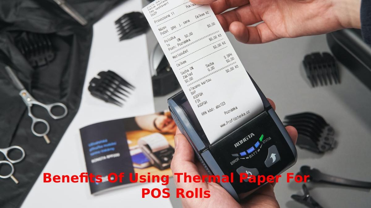 Benefits of Using Thermal Paper for POS Rolls