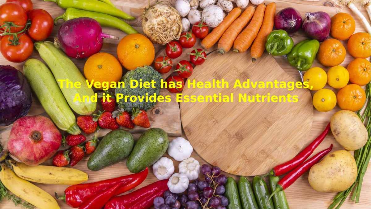 The Vegan Diet has Health Advantages, And it Provides Essential Nutrients
