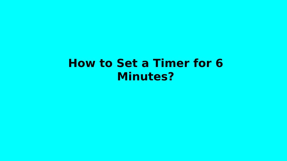 How to Set a Timer for 6 Minutes?