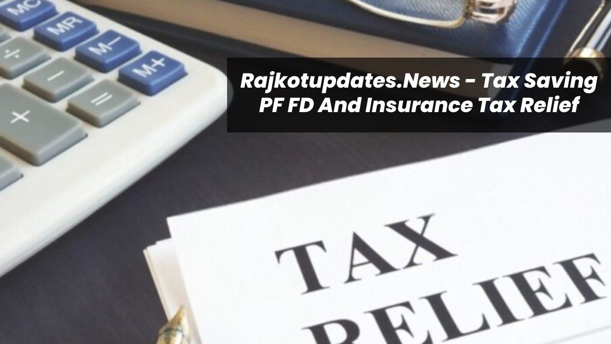 All About Rajkotupdates.News – Tax Saving PF FD And Insurance Tax Relief