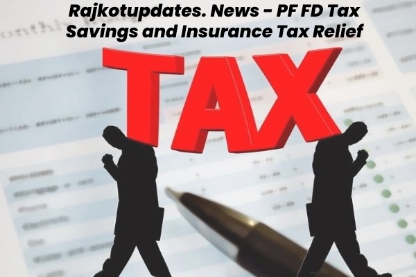 Rajkotupdates. News - PF FD Tax Savings and Insurance Tax Relief
