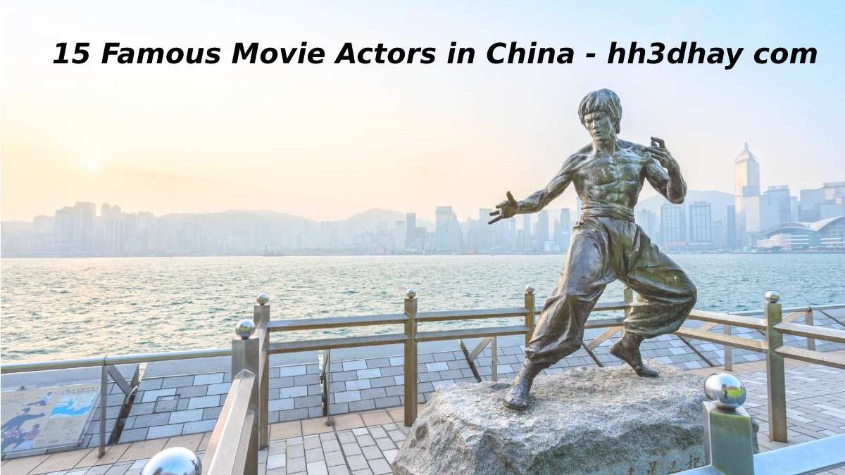15 Famous Movie Actors in China – hh3dhay com
