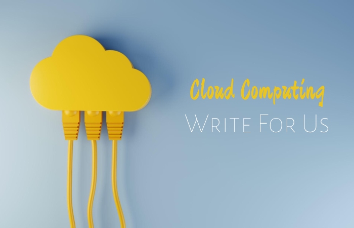 Cloud Computing Write For Us