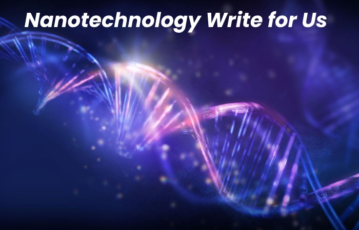 Nanotechnology Write for Us