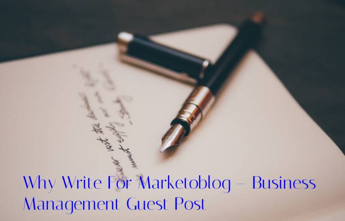 Why Write For Marketoblog – Business Management Guest Post