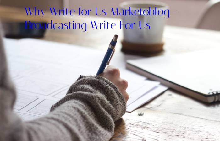 Why Write for Us Marketoblog - Broadcasting Write For Us