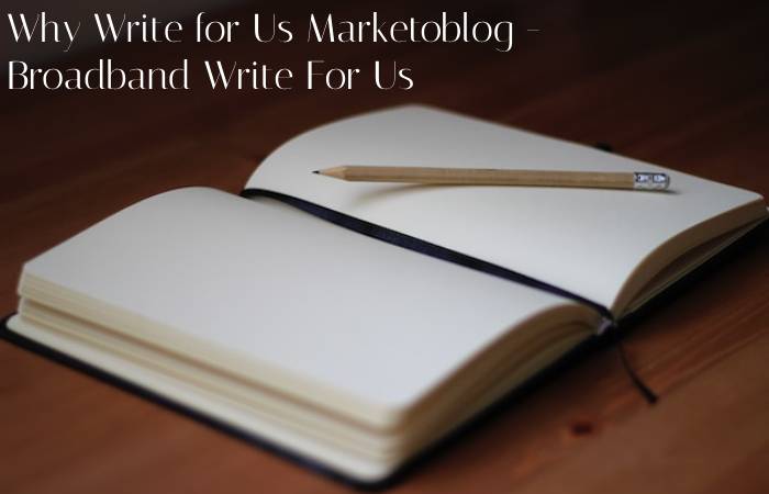 Why Write for Us Marketoblog - Broadband Write For Us
