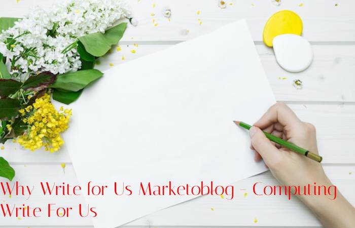 Why Write for Us Marketoblog - Computing Write For Us