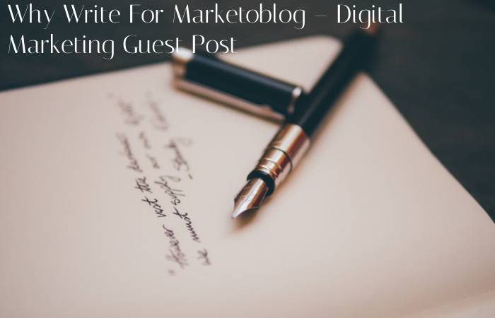 Why Write For Marketoblog – Digital Marketing Guest Post