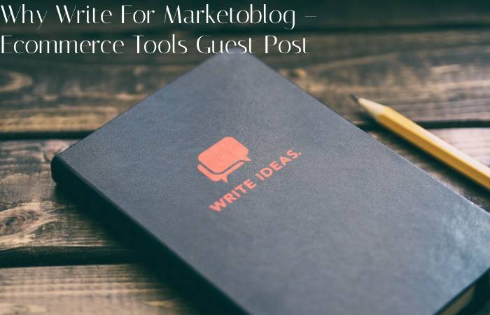Why Write For Marketoblog – Ecommerce Tools Guest Post