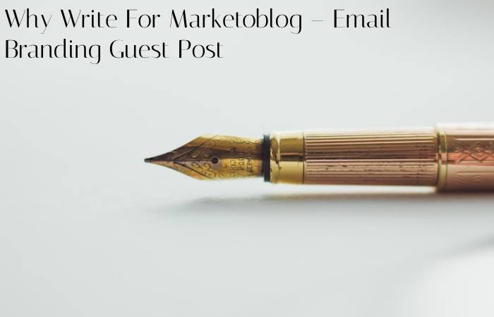 Why Write For Marketoblog – Email Branding Guest Post