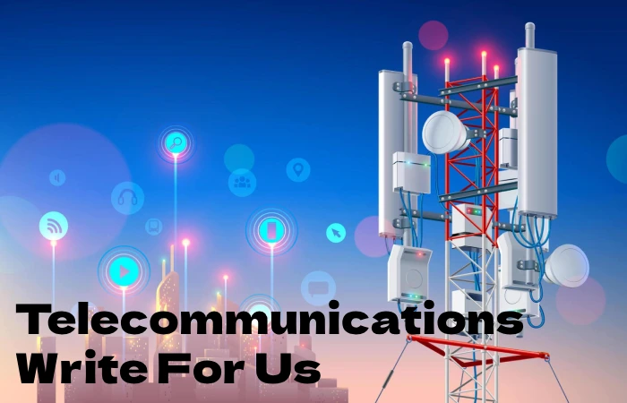 Telecommunications Write For Us