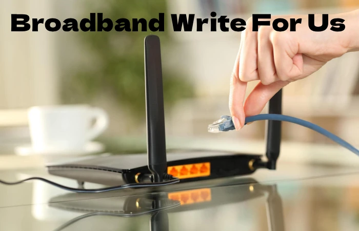 Broadband Write For Us