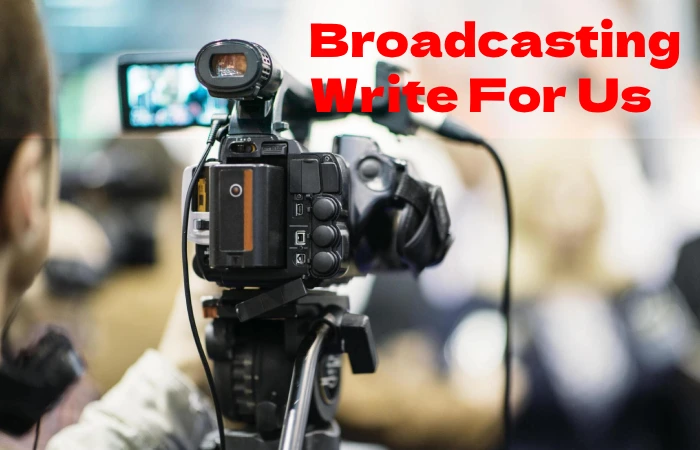 Broadcasting Write For Us