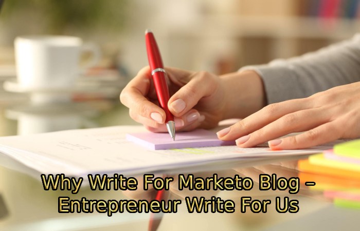 Why Write For Marketo Blog – Entrepreneur Write For Us