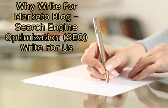 Why Write For Marketo Blog – Search Engine Optimization (SEO) Write For Us